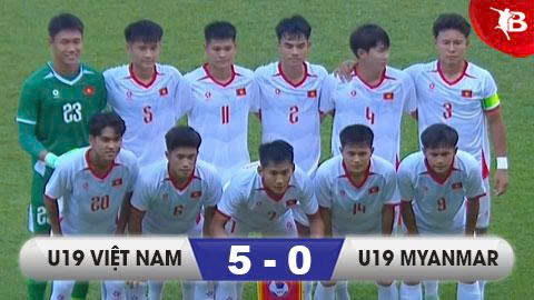 Kết quả U19 Myanmar 0-5 U19 Việt Nam: Chiến thắng giòn giã